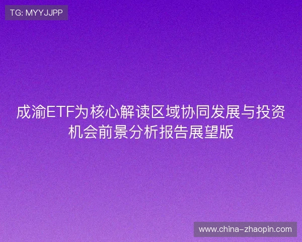 成渝ETF为核心解读区域协同发展与投资机会前景分析报告展望版